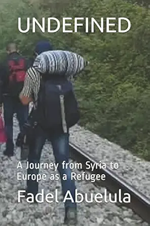undefined a journey from syria to europe as a refugee 1st edition fadel abuelula 154955333x, 978-1549553332