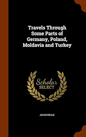 travels through some parts of germany poland moldavia and turkey 1st edition adam neale 1344886493,