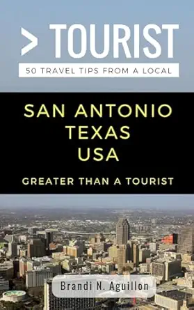 greater than a tourist san antonio texas usa 50 travel tips from a local 1st edition brandi aguillon ,greater