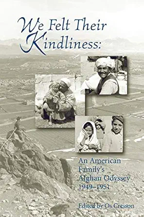 we felt their kindliness an american familys afghan odyssey 1949 1951 1st edition os cresson 0991434412,
