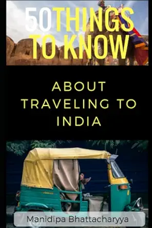 50 things to know about traveling to india be prepared for the trip of a lifetime 1st edition manidipa