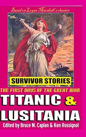 titanic and lusitania survivor stories 1st edition ken rossignol ,logan marshall ,bruce m caplan 0964461099,
