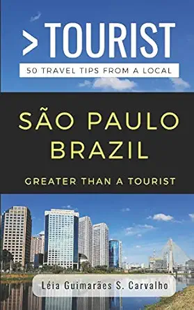 greater than a tourist sa o paulo brazil 50 travel tips from a local 1st edition la c ia guimara es s