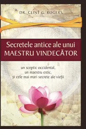 secretele antice ale unui maestru vindeca tor un sceptic occidental un maestru estic e i cele mai mari