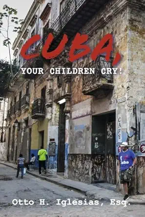 cuba your children cry cuba tus hijos lloran 1st edition otto h iglesias esq 1667816594, 978-1667816593