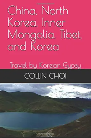 china inner mongolia north korea tibet and korea travel by korean gypsy 1st edition collin choi 197672399x,