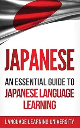 japanese an essential guide to japanese language learning 1st edition language learning university