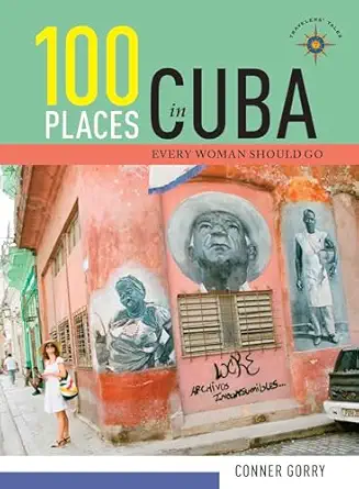 100 places in cuba every woman should go 1st edition conner gorry 1609521676, 978-1609521677