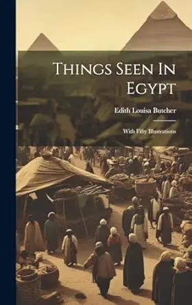 things seen in egypt with fifty illustrations 1st edition edith louisa butcher 1020471514, 978-1020471513
