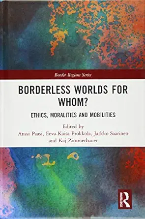 borderless worlds for whom ethics moralities and mobilities 1st edition anssi paasi ,eeva kaisa prokkola