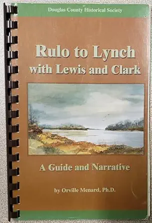 rulo to lynch with lewis and clark a guide and narrative 1st edition orville d menard 1930644051,