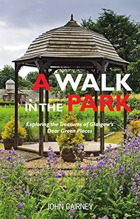 a walk in the park exploring the treasures of glasgows dear green places 1st edition john cairney 1910745359,