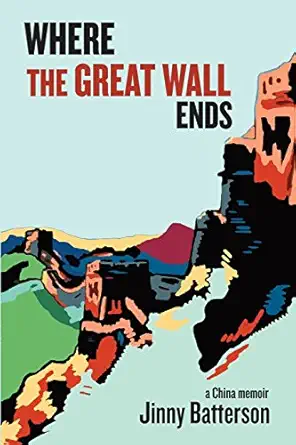 where the great wall ends a china memoir 1st edition jinny v batterson 1732047413, 978-1732047419