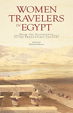 women travelers in egypt from the eighteenth to the twenty first century 1st edition deborah manley