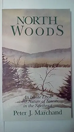 north woods an inside look at the nature of forests in the northeast 1st edition peter marchand 0910146640,