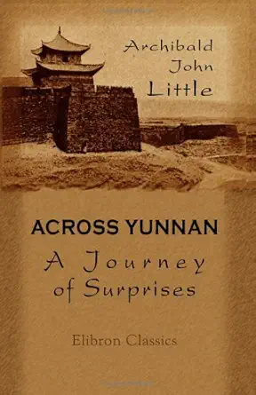 across yunnan a journey of surprises including an account of the remarkable french railway line now completed