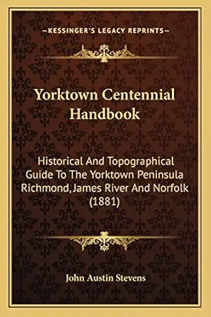yorktown centennial handbook historical and topographical guide to the yorktown peninsula richmond james
