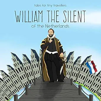 william the silent of the netherlands a tale for tiny travellers 1st edition liz tay 064814822x,