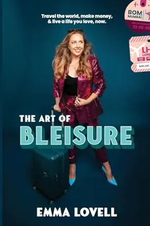 the art of bleisure travel the world make money and live a life you love now 1st edition emma lovell