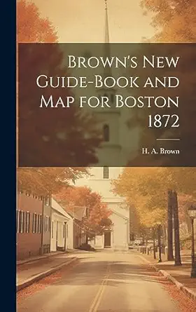 browns new guide book and map for boston 1872 1st edition h a brown 1020876840, 978-1020876844