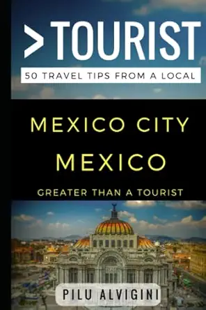greater than a tourist a mexico city mexico 50 travel tips from a local 1st edition pilu alvigini ,greater
