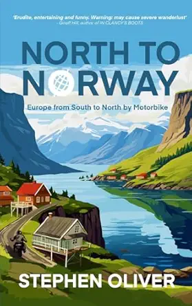 north to norway europe south to north by motorbike 1st edition stephen oliver 1916843018, 978-1916843011
