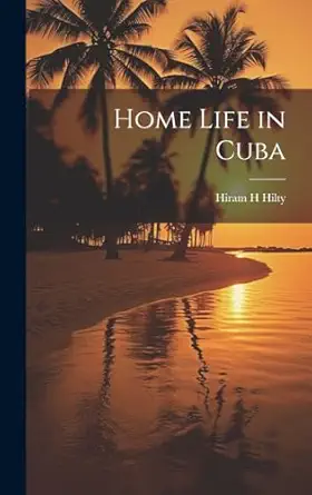 home life in cuba 1st edition hiram h hilty 1019365218, 978-1019365212