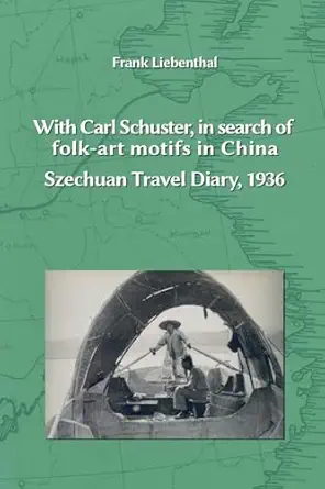 with carl schuster in search of folk art motifs in china szechuan travel diary 1936 1st edition frank