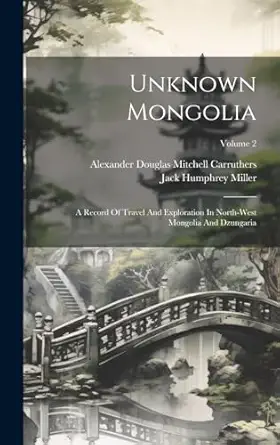 unknown mongolia a record of travel and exploration in north west mongolia and dzungaria volume 2 1st edition
