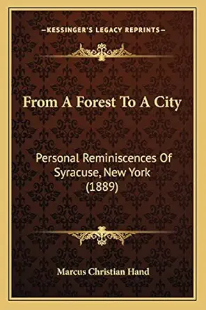from a forest to a city personal reminiscences of syracuse new york 1st edition marcus christian hand