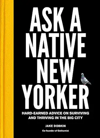 ask a native new yorker hard earned advice on surviving and thriving in the big city 1st edition jake dobkin