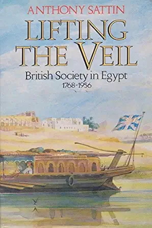 lifting the veil british society in egypt 1768 1956 1st edition anthony sattin 0460047507, 978-0460047500