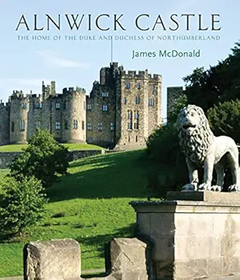 alnwick castle the home of the duke and duchess of northumberland 1st edition james mcdonald ,duchess of