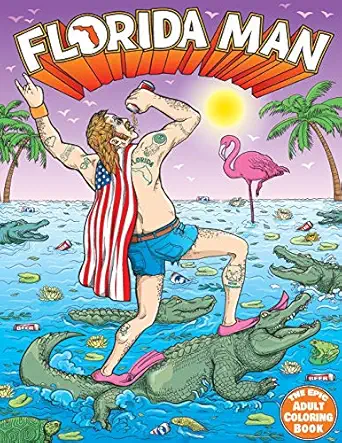florida man the epic adult coloring book outrageous tales of misadventure and mayhem 1st edition white
