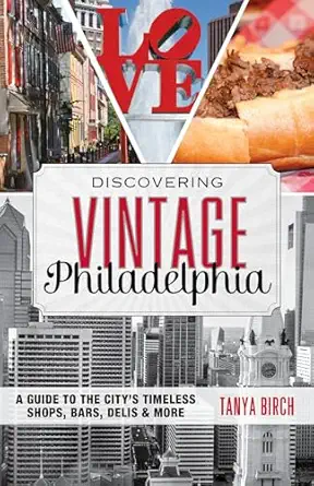 discovering vintage philadelphia a guide to the citys timeless shops bars delis and more 1st edition tanya