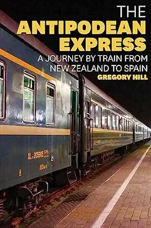 the antipodean express a journey by train from new zealand to spain 1st edition gregory hill 1921497157,
