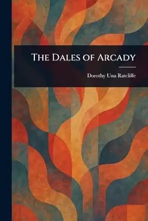 the dales of arcady 1st edition dorothy una ratcliffe 1023220199, 978-1023220194