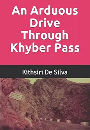an arduous drive through khyber pass 1st edition mr kithsiri de silva 1521961115, 978-1521961117