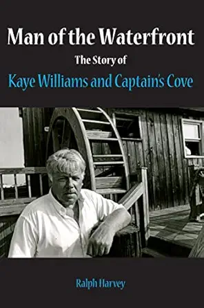 man of the waterfront the story of kaye williams and captains cove 1st edition ralph harvey 1475083033,