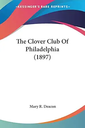 the clover club of philadelphia 1st edition mary r deacon 1120754232, 978-1120754233
