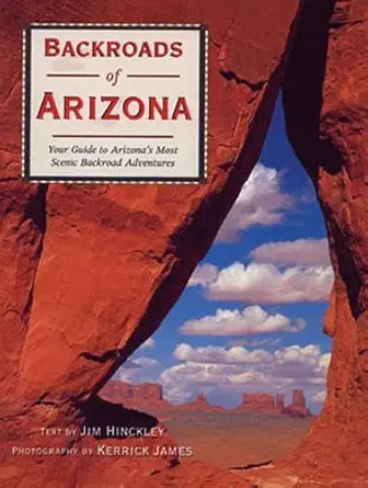 backroads of arizona your guide to arizonas most scenic backroad adventures 1st edition hinckley jim ,kerrick