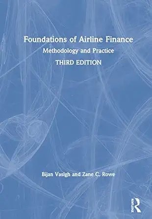 foundations of airline finance methodology and practice 1st edition bijan vasigh ,zane c rowe 1138367761,