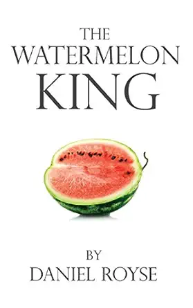 the watermelon king 1st edition daniel royse ,ken royse 0692491724, 978-0692491720
