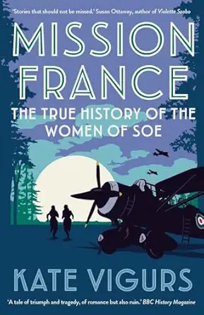 mission france the true history of the women of soe 1st edition kate vigurs 030026481x, 978-0300264814