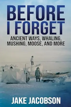 before i forget ancient ways whaling mushing moose and more 1st edition jake jacobson 1637472358,