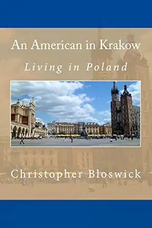 an american in krakow living in poland 1st edition christopher bloswick jr 1534830405, 978-1534830400