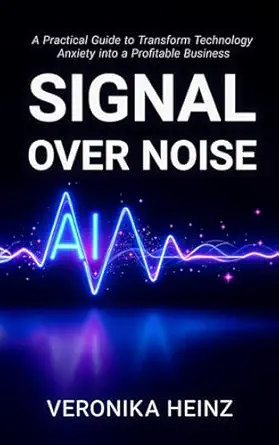 signal over noise a practical guide to transform technology anxiety into a profitable business 1st edition