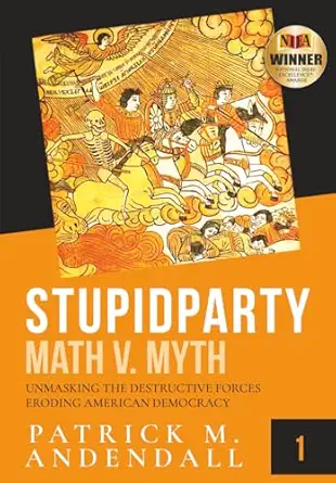 stupidparty math v myth unmasking the destructive forces eroding american democracy 1st edition patrick m