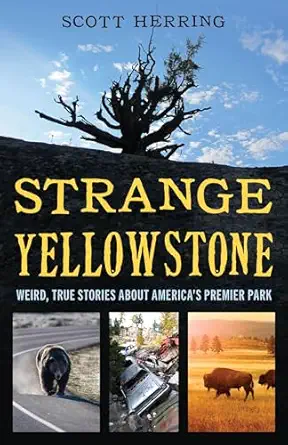 strange yellowstone weird true stories about americas premier park 1st edition scott herring 1606391410,