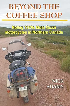 beyond the coffee shop riding 1970s moto guzzis in northern canada 1st edition nick adams 1515311589,